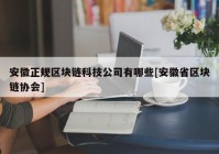 安徽正规区块链科技公司有哪些[安徽省区块链协会]