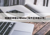 韩国区块链公司hdac[海外区块链公司]