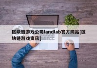 区块链游戏公司landlab官方网站[区块链游戏资讯]