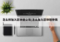 怎么样加入区块链公司[怎么加入区块链挣钱]