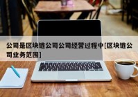 公司是区块链公司公司经营过程中[区块链公司业务范围]