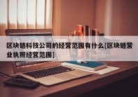 区块链科技公司的经营范围有什么[区块链营业执照经营范围]