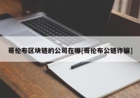 哥伦布区块链的公司在哪[哥伦布公链诈骗]