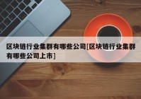 区块链行业集群有哪些公司[区块链行业集群有哪些公司上市]