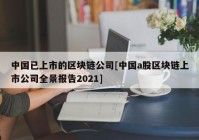 中国已上市的区块链公司[中国a股区块链上市公司全景报告2021]