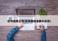 区块链类公司[区块链排名前十公司]