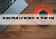 赣州区块链专业开发找哪家公司[赣州产业链]