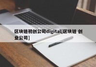 区块链初创公司digital[区块链 创业公司]